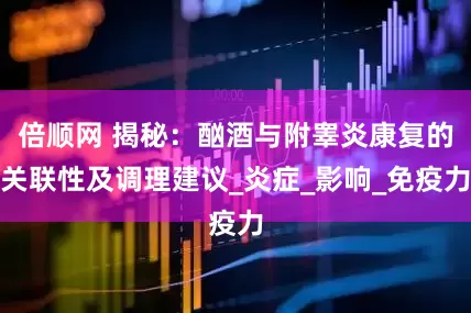 倍顺网 揭秘：酗酒与附睾炎康复的关联性及调理建议_炎症_影响_免疫力